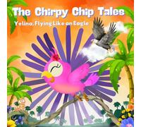 The Chirpy Chip Tales: Yelina, Flying Like an Eagle