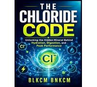 THE CHLORIDE CODE: Unlocking the Hidden Mineral Behind Hydration, Digestion, and Peak Performance