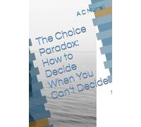The Choice Paradox: How to Decide When You Can’t Decide