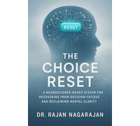The Choice Reset: A Neuroscience-Based System for Recovering from Decision Fatigue and Reclaiming Mental Clarity