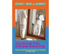 The Choice That Changes Everything: Choosing Wisely and Preparing Faithfully for Marriage