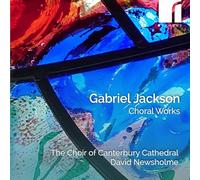The Choir of Canterbury Cathedral; David Newsholme (director) - Gabriel Jackson: Choral Works