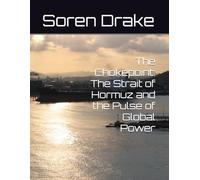 The Chokepoint: The Strait of Hormuz and the Pulse of Global Power
