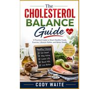 The Cholesterol Balance Guide: A Practical Guide to Heart-Healthy Foods, Exercise, Lifestyle Habits, and Better Health
