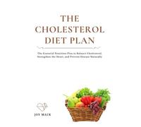 THE CHOLESTEROL DIET PLAN: The Essential Nutrition Plan to Balance Cholesterol, Strengthen the Heart, and Prevent Disease Naturally