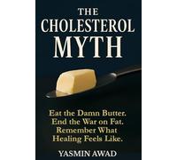 The Cholesterol Myth: Eat the Damn Butter. End the War on Fat. Remember What Healing Feels Like.