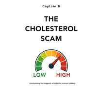The Cholesterol Scam: Uncovering the biggest scandal in human history.