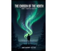 The Chosen of the North - Book 1 : Roots of Destiny