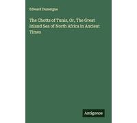The Chotts of Tunis, Or, The Great Inland Sea of North Africa in Ancient Times