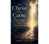 The Christ Who Came Near - Rediscovering the Saviour Who Stepped Into Our Broken World