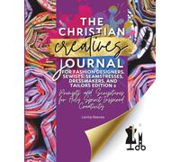 The Christian Creatives Journal © for Fashion Designers, Sewists, Seamstresses, Dressmakers, and Tailors Edition 2: Prompts and Scriptures for Holy ... Gift for Christian Arts Creators)