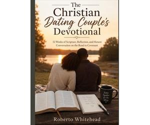 The Christian Dating Couple’s Devotional: 52 Weeks of Scripture, Reflection, and Honest Conversation on the Road to Covenant