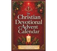 The Christian Devotional Advent Calendar: 24 Days of Scripture, Prayer, Reflection, and Journaling to Prepare Your Heart for Christmas