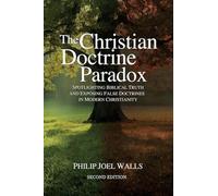The Christian Doctrine Paradox: Spotlighting Biblical Truth and Exposing False Doctrines in Modern Christianity
