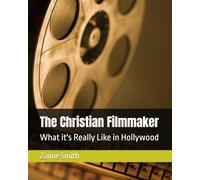 The Christian Filmmaker: What it's Really Like in Hollywood