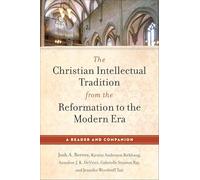 The Christian Intellectual Tradition from the Reformation to the Modern Era: A Reader and Companion