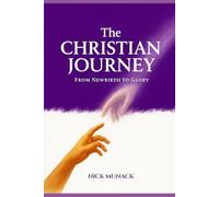 THE CHRISTIAN JOURNEY: FROM NEWBIRTH TO GLORY