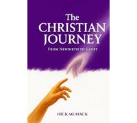 THE CHRISTIAN JOURNEY: FROM NEWBIRTH TO GLORY