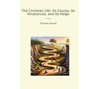 The Christian Life: Its Course, Its Hindrances, and Its Helps