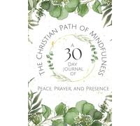 The Christian Path of Mindfullness: A 30 Day Journal of Peace, Prayer, and Presence