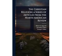 The Christian Religion; a Series of Articles From the North American Review