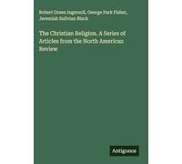 The Christian Religion. A Series of Articles from the North American Review