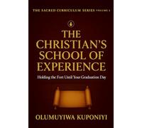 THE CHRISTIAN’S SCHOOL OF EXPERIENCE: HOLDING THE FORT UNTIL YOUR GRADUATION DAY