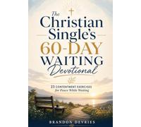 The Christian Single's 60-Day Waiting Devotional: 23 Contentment Exercises to Overcome Spiritual Burnout, Rest in Grace, and Find Peace While Waiting ... (A Daily Devotional for Christian Singles)