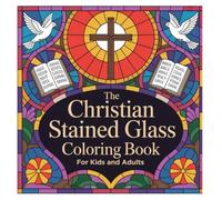 The Christian Stained Glass Coloring Book: 80 Beautiful Religious Designs: Bible Stories, Scripture Quotes, and Inspirational Mosaics for Stress Relief and Meditation
