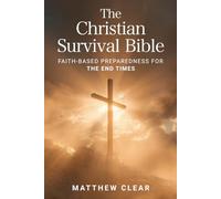 The Christian Survival Bible: Faith-Based Preparedness for the End Times: How to Protect Your Home, Family, and Soul When Systems Collapse