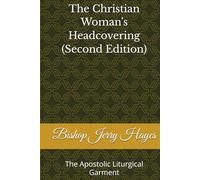 The Christian Woman's Headcovering (Second Edition): The Apostolic Liturgical Garment