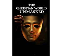 The Christian World Unmasked: A Candid Examination of Authentic Faith