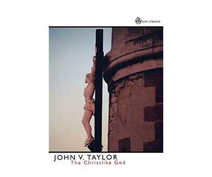 The Christlike God - Taylor John V.