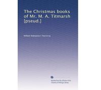 The Christmas books of Mr. M. A. Titmarsh [pseud.]