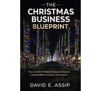 The Christmas Business Blueprint: How to Build A Profitable Seasonal Business Using Deadlines, Emotion, and systems.