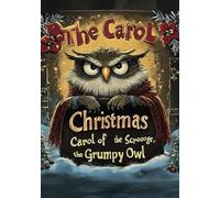 The Christmas Carole of Scrooge, the Grumpy Owl: The Illustrated Edition
