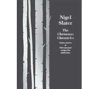 The Christmas Chronicles Notes, Stories and 100 Essential Recipes For Midwinter Not-Us: Notes, stories & 100 essential recipes for midwinter
