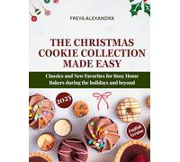 The Christmas Cookie Collection Made Easy: Classics and New Favorites for Busy Home Bakers during the holidays and beyond