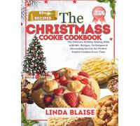 The Christmas Cookie Cookbook: The Ultimate Holiday Baking Bible with 80+ Recipes, Techniques & Decorating Secrets for Perfect Festive Cookies Every Time