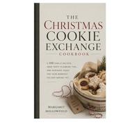 The Christmas Cookie Exchange Cookbook: 100 Family Recipes, Swap Party Planning Tips, And Keepsake Pages For Your Merriest Holiday Baking Yet