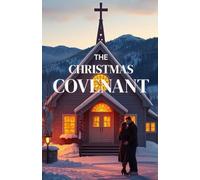 THE CHRISTMAS COVENANT: A Heartwarming Christian Christmas Romance of Small-Town Faith, Holiday Miracles, and the Journey Home