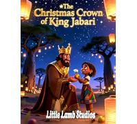 The Christmas Crown of King Jabari: A faith-filled children’s book about generosity, kindness, and the true meaning of Christmas