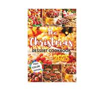 The Christmas Dessert Cookbook 2025: Irresistible Holiday Sweets to Delight Every Guest