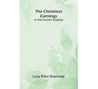 The Christmas earnings: Or, Ethel Fletcher's temptation