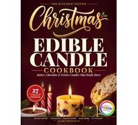 The Christmas Edible Candle Cookbook: Butter, Chocolate & Festive Candles That Really Burn | Kitchen-Tested Recipes to Light at Dinner and Eat for Dessert, with Edible Wicks and Tested Burn Times