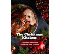 The Christmas Kitchen: Timeless Traditions & Festive New Flavors