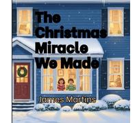 The Christmas Miracle We Made: A Heartwarming Story About Family Teamwork and Resilience