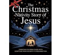 The Christmas Nativity Story of Jesus: Christian Coloring Pages with Scripture That Teach the Story of Jesus from His Birth to Resurrection