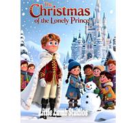 The Christmas of the Lonely Prince: A Festive Holiday Tale for Kids Teaching Generosity, Compassion, and the True Spirit of Christmas