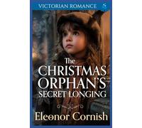 The Christmas Orphan’s Secret Longing: A Heartwarming Christmas Victorian Romance